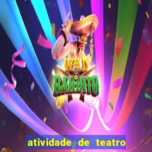 atividade de teatro 3 ano atividade sobre teatro 3 ano fundamental